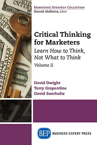 Critical Thinking for Marketers, Volume II: Learn How to Think, Not What Think