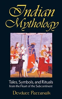 Indian Mythology: Tales, Symbols, and Rituals from the Heart of Subcontinent