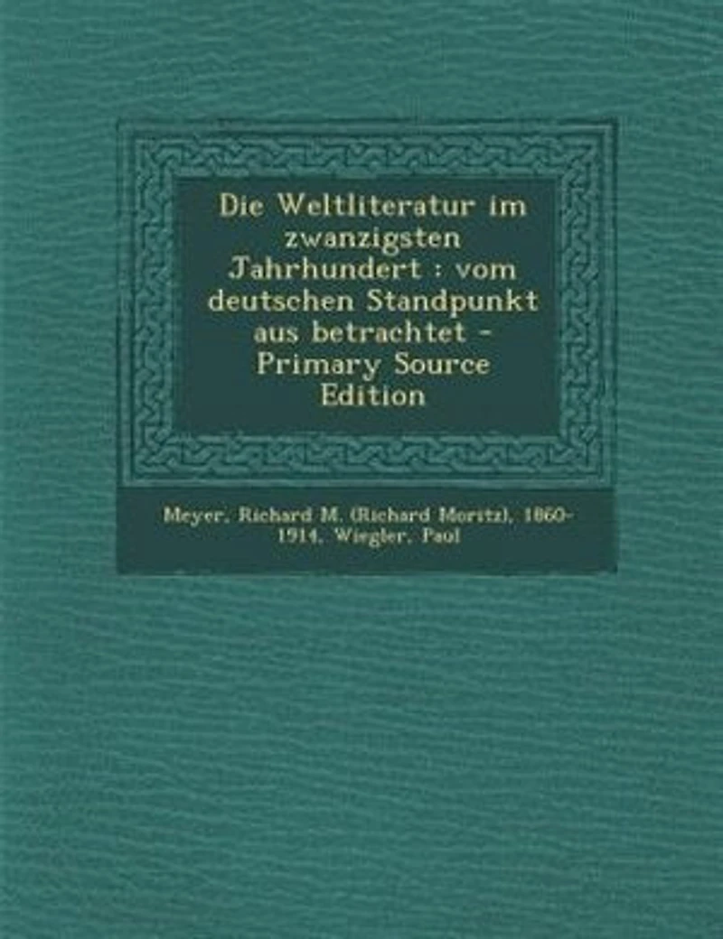 Die Weltliteratur im zwanzigsten Jahrhundert: vom deutschen Standpunkt aus betrachtet - Primary Source Edition