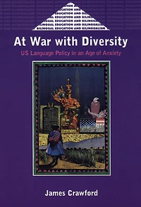 At War with Diversity: US Language Policy in an Age of Anxiety
