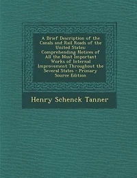 A Brief Description of the Canals and Rail Roads United States: Comprehending Notices All Most Important Works Internal Improvement Throughout Severa