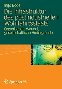 Die Infrastruktur des postindustriellen Wohlfahrtsstaats: Organisation, Wandel, gesellschaftliche Hintergründe