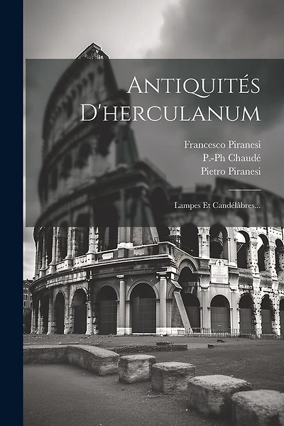 Antiquités D'herculanum: Lampes Et Candélâbres...