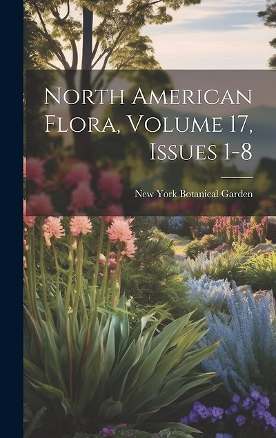 North American Flora, Volume 17, issues 1-8