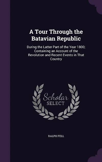 A Tour Through the Batavian Republic During Latter Part of ... 1800