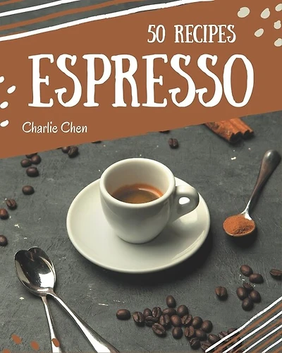 50 Espresso Recipes: Espresso Cookbook - Your Best Friend Forever