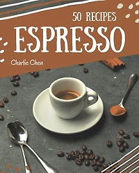 50 Espresso Recipes: Espresso Cookbook - Your Best Friend Forever