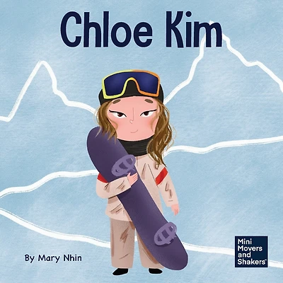 Chloe Kim: A Kid's Book About Sacrifice and Hard Work