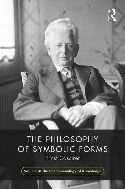 The Philosophy of Symbolic Forms, Volume 3: Phenomenology Cognition