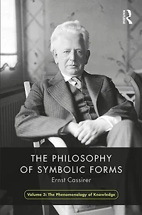 The Philosophy of Symbolic Forms, Volume 3: Phenomenology Cognition