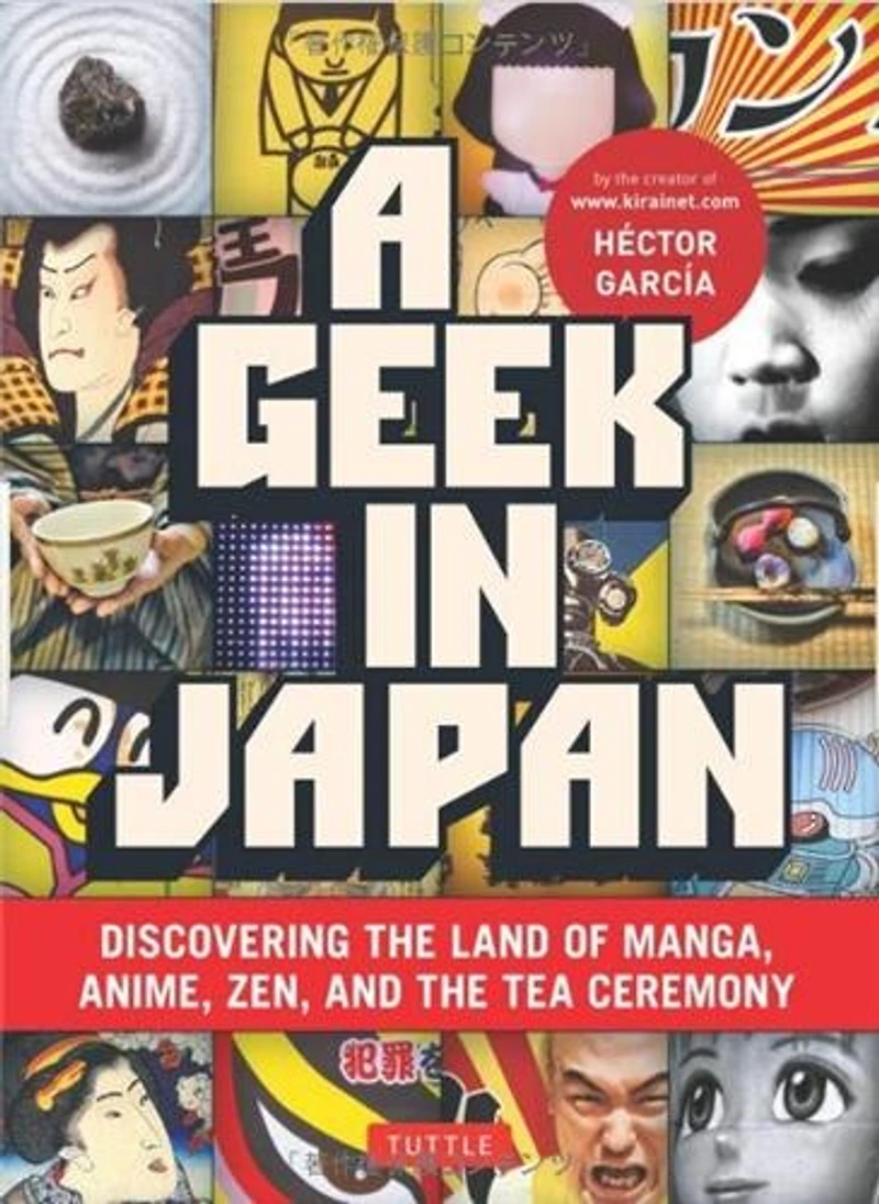 A Geek Japan: Discovering the Land of Manga, Anime, Zen, and Tea Ceremony (Revised Expanded with New Topics)