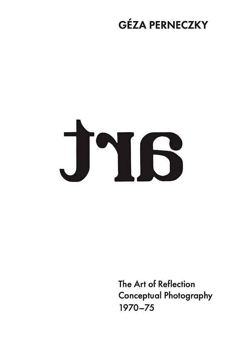 Géza Perneczky: The Art of Reflection: Conceptual Photography, 1970-1975