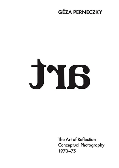 Géza Perneczky: The Art of Reflection: Conceptual Photography, 1970-1975