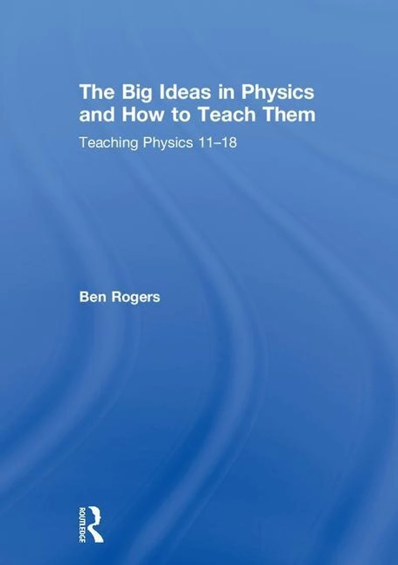 The Big Ideas Physics and How to Teach Them: Teaching 11-18