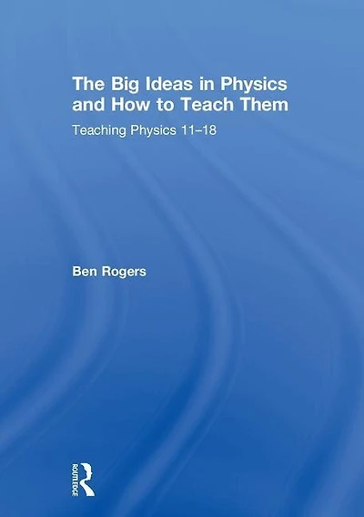 The Big Ideas Physics and How to Teach Them: Teaching 11-18