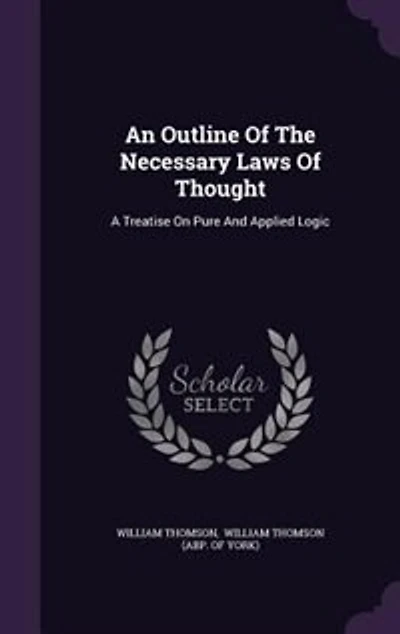 An Outline Of The Necessary Laws Of Thought: A Treatise On Pure And Applied Logic