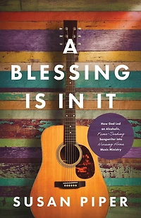 A Blessing Is in It: How God Led an Alcoholic, Fame-seeking Songwriter into Nursing Home Music Ministry