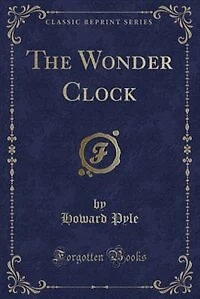 The Wonder Clock: Or Four and Twenty Marvellous Tales, Being One for Each Hour of the Day (Classic Reprint)