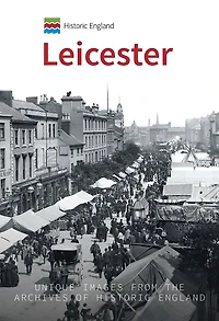 Historic England: Leicester: Unique Images From The Archives Of England