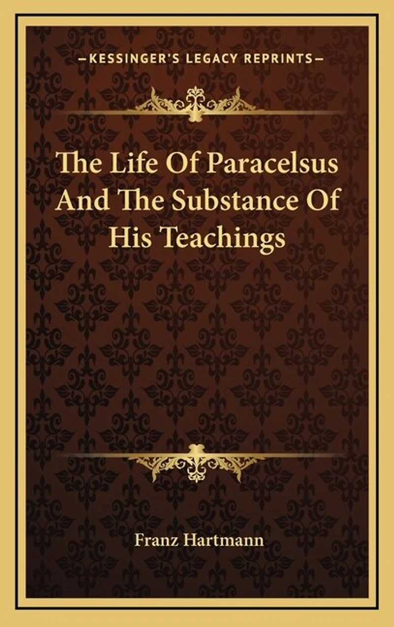 The Life Of Paracelsus And The Substance Of His Teachings