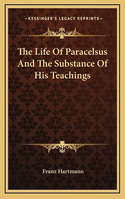 The Life Of Paracelsus And The Substance Of His Teachings
