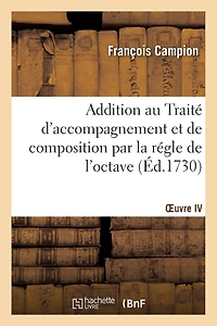 Addition Au Traité d'Accompagnement Et de Composition Par La Régle de l'Octave. Oeuvre IV: Où Est Compris Particulièrement Le Secret de l'Accompagnement Du Théorbe, de la Guitare Et Du Luth