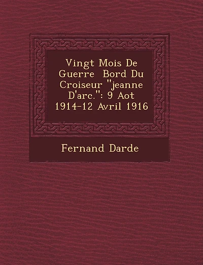Vingt Mois de Guerre Bord Du Croiseur Jeanne D'Arc.: 9 Ao T 1914-12 Avril 1916