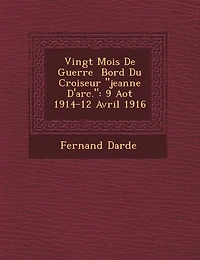 Vingt Mois de Guerre Bord Du Croiseur Jeanne D'Arc.: 9 Ao T 1914-12 Avril 1916