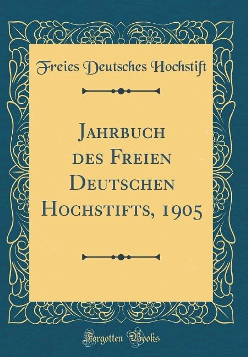 Jahrbuch des Freien Deutschen Hochstifts, 1905 (Classic Reprint)