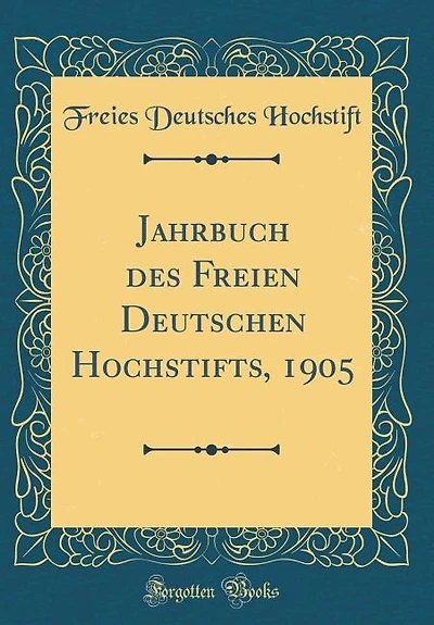 Jahrbuch des Freien Deutschen Hochstifts, 1905 (Classic Reprint)