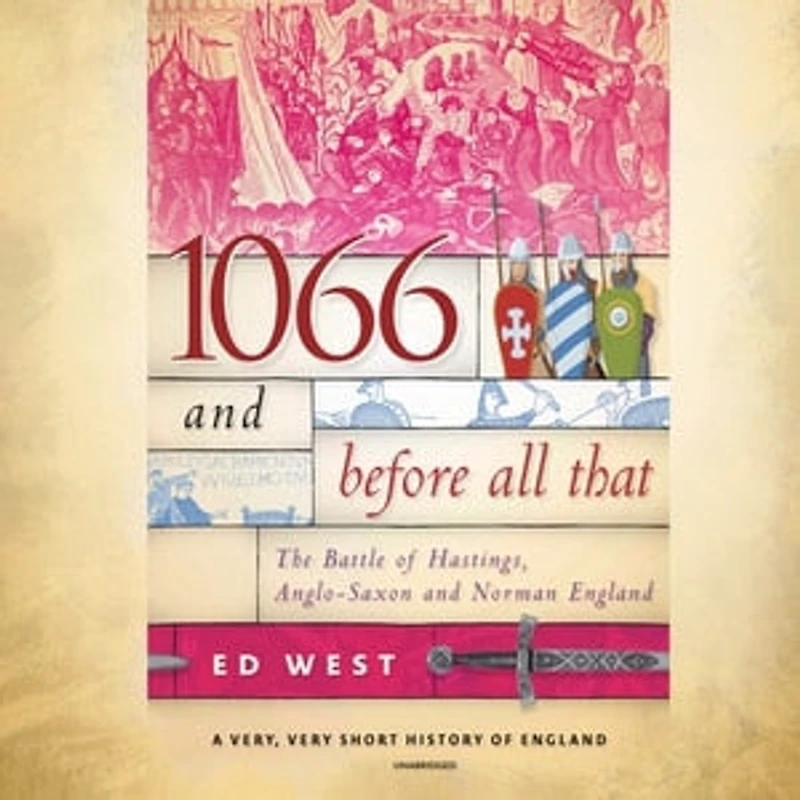 1066 and Before All That: The Battle of Hastings, Anglo-Saxon, Norman England