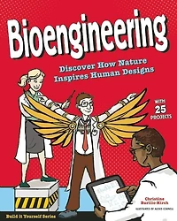 Bioengineering: Discover How Nature Inspires Human Designs With 25 Projects
