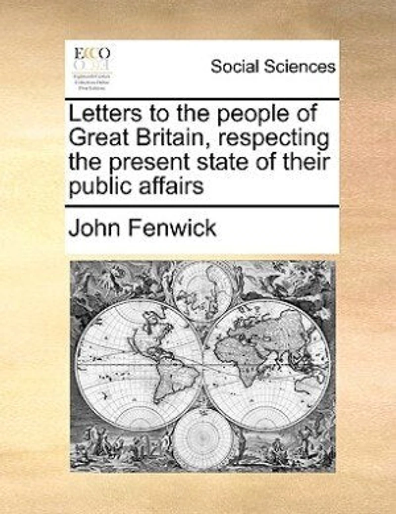 Letters to the People of Great Britain, Respecting Present State Their Public Affairs (Classic Reprint)