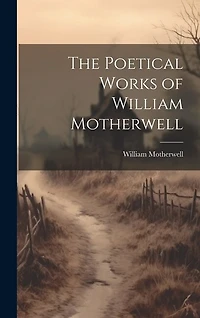 The Poetical Works of William Motherwell