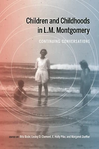 Children and Childhoods L.M. Montgomery: Continuing Conversations