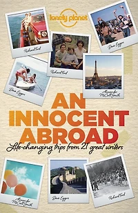 Lonely Planet An Innocent Abroad 1st Ed.: Life-Changing Trips from 35 Great Writers