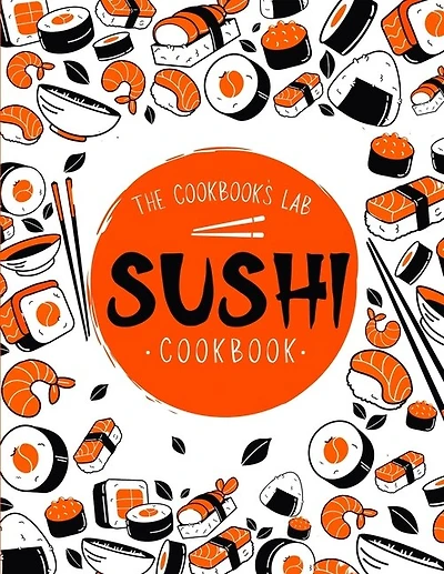 Sushi Cookbook: The Step-by-Step Sushi Guide for beginners with easy to follow, healthy, and Tasty recipes. How to Make Sushi at Home Enjoying 101 Easy Sushi and Sashimi Recipes. Your Sushi Made Easy