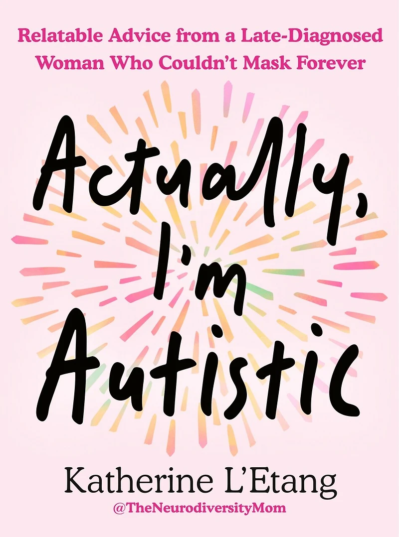 Actually, I'm Autistic: Relatable Advice from a Late-Diagnosed Woman Who Couldn't Mask Forever
