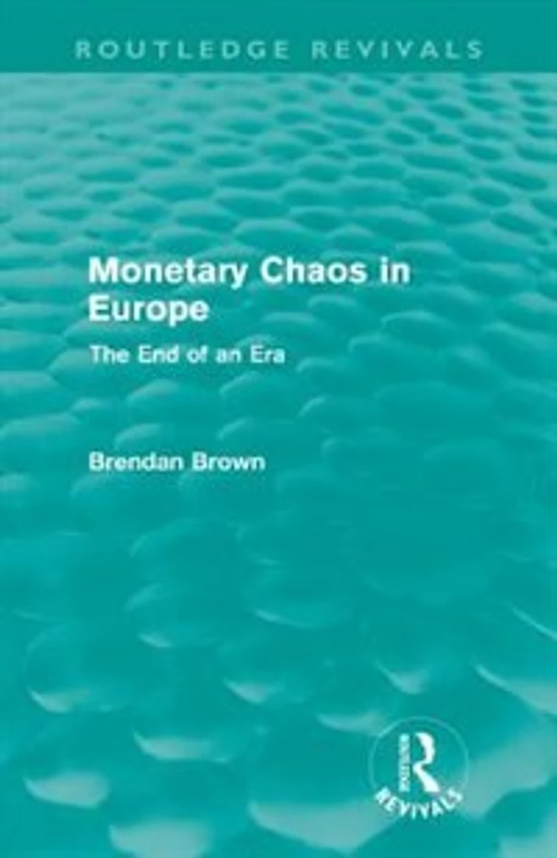 Monetary Chaos in Europe (Routledge Revivals): The End of an Era