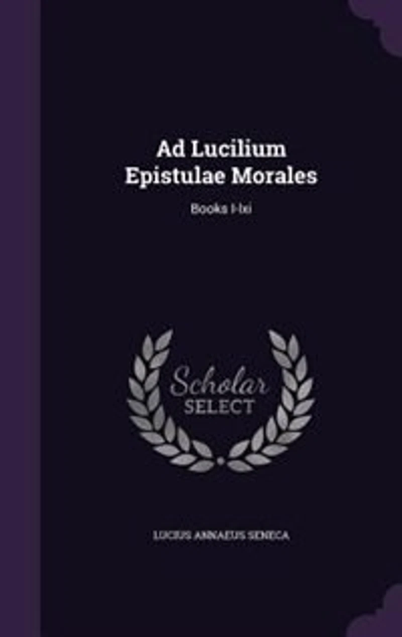 Ad Lucilium Epistulae Morales, Vol. 3 of 3: With an English Translation (Classic Reprint)
