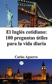 El Inglés cotidiano: 100 preguntas útiles para la vida diaria