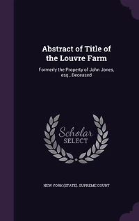 Abstract of Title the Louvre Farm: Formerly Property John Jones Esq., Deceased (Classic Reprint)