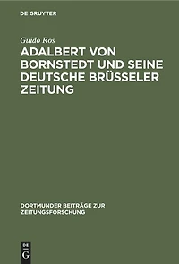 Adalbert von Bornstedt und seine Deutsche Brüsseler Zeitung: Ein Beitrag zur Geschichte der deutschen Emigrantenpublizistik im Vormärz