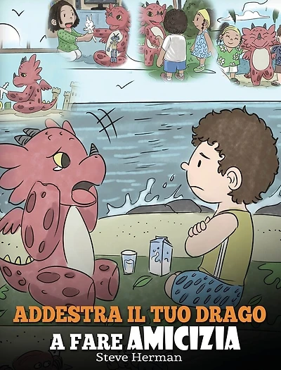 Addestra il tuo drago a fare amicizia: (Teach Your Dragon To Make Friends) Una simpatica storia per bambini, per educarli all'amicizia e alle abilità sociali.