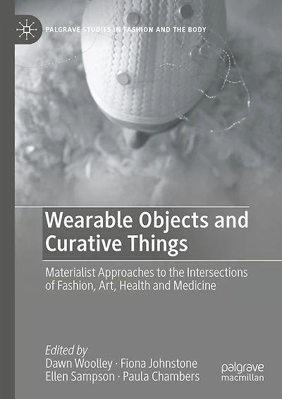 Wearable Objects and Curative Things: Materialist Approaches to the Intersections of Fashion, Art, Health Medicine