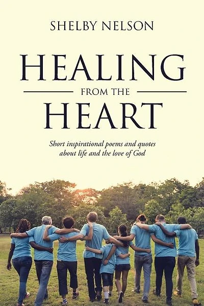 Healing From the Heart: Short inspirational poems and quotes about life and the love of God