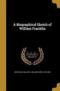 A Biographical Sketch of William Franklin (Classic Reprint)