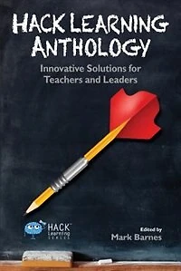 Hack Learning Anthology: Innovative Solutions for Teachers and Leaders