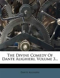 The Divine Comedy Of Dante Alighieri, Volume 3...