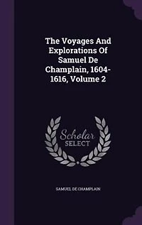 The Voyages And Explorations Of Samuel De Champlain, 1604-1616, Volume 2